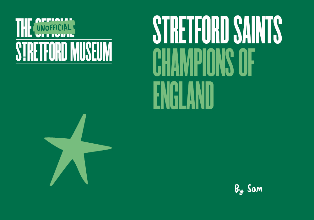  Stretford Saints: Champions of England | The Unofficial Museum | Saturday 2nd - Sunday 3rd May 10 - 4pm 